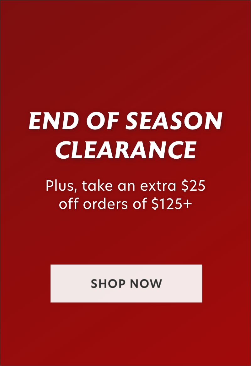 End of Season Clearance, plus take an extra $25 off orders of $125+