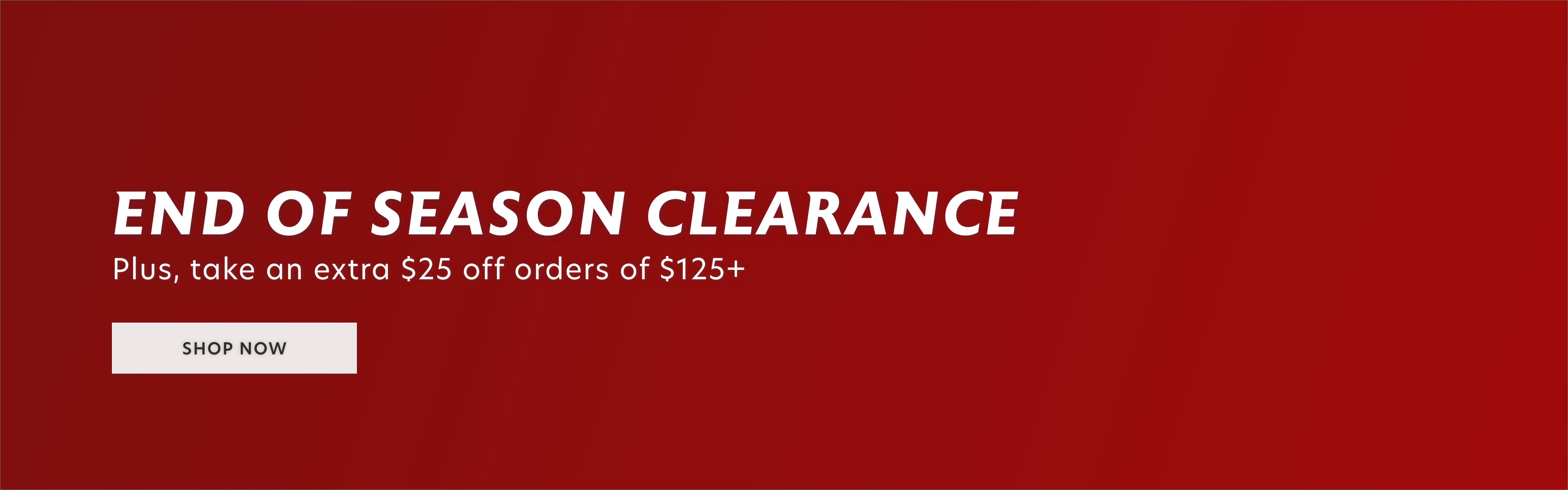 End of Season Clearance, plus take an extra $25 off orders of $125+
